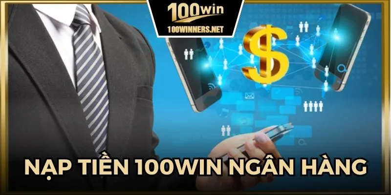 Hướng dẫn nạp tiền 100win qua ngân hàng