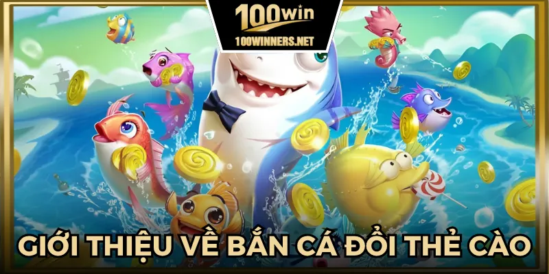 Khái quát thông tin về game bắn cá đổi thẻ cào