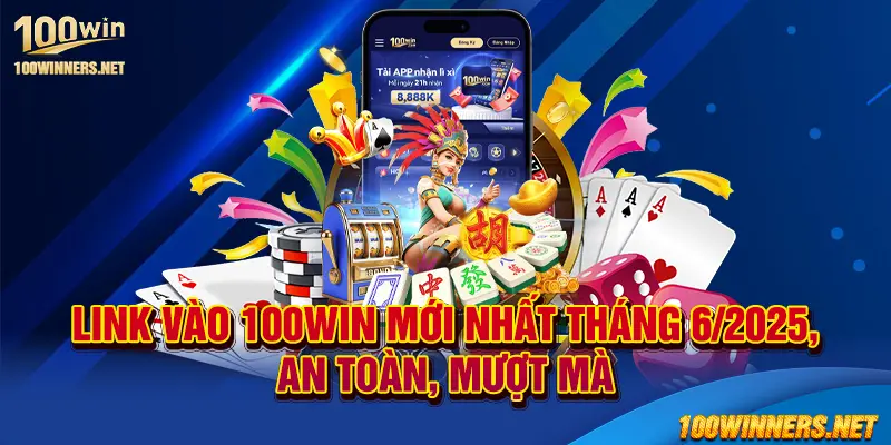 Link vào 100win mới nhất tháng 12/2025, an toàn, mượt mà