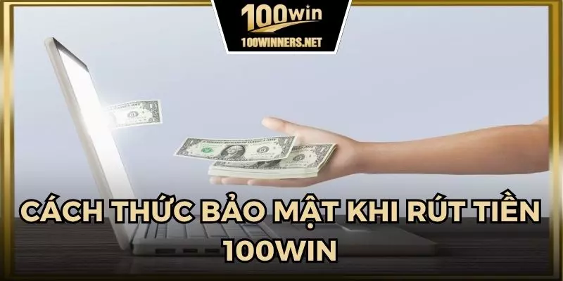 Những cách để rút tiền 100win an toàn, tránh sai sót