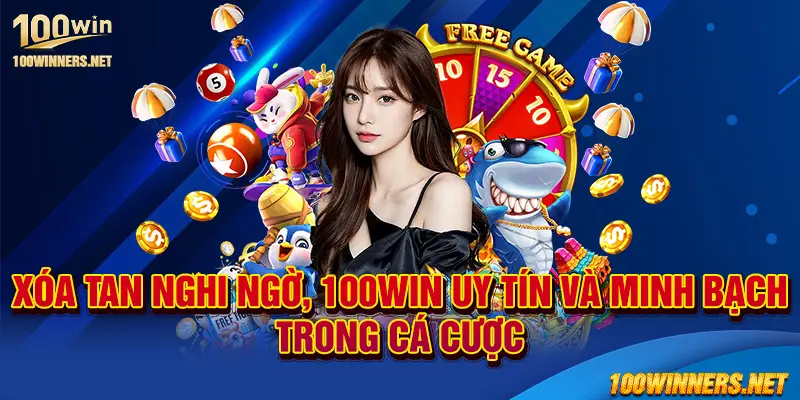 Xóa tan nghi ngờ, 100win uy tín và minh bạch trong cá cược